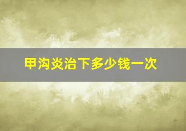 甲沟炎治下多少钱一次