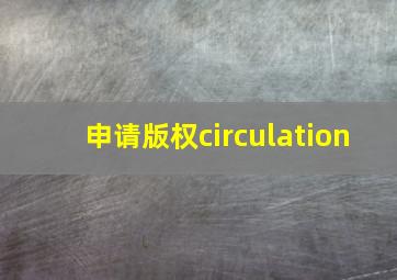 申请版权circulation