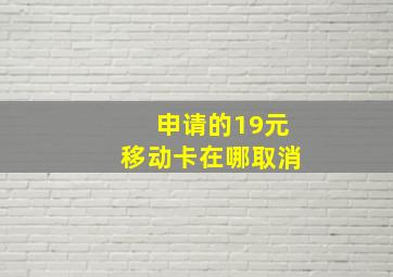 申请的19元移动卡在哪取消