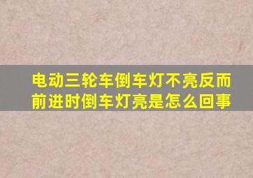 电动三轮车倒车灯不亮反而前进时倒车灯亮是怎么回事