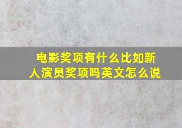 电影奖项有什么比如新人演员奖项吗英文怎么说