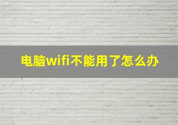 电脑wifi不能用了怎么办