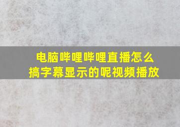 电脑哔哩哔哩直播怎么搞字幕显示的呢视频播放