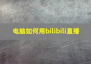 电脑如何用bilibili直播