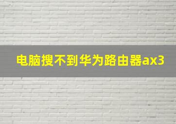 电脑搜不到华为路由器ax3