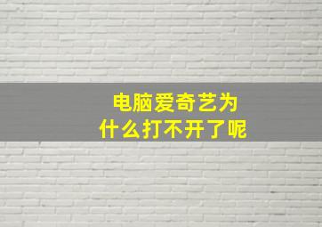 电脑爱奇艺为什么打不开了呢