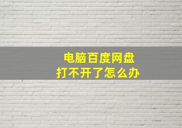 电脑百度网盘打不开了怎么办