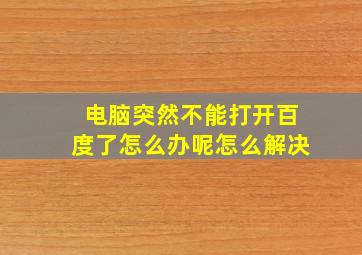 电脑突然不能打开百度了怎么办呢怎么解决