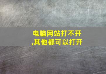 电脑网站打不开,其他都可以打开