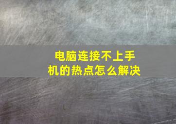 电脑连接不上手机的热点怎么解决