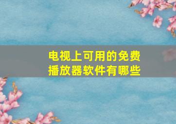 电视上可用的免费播放器软件有哪些