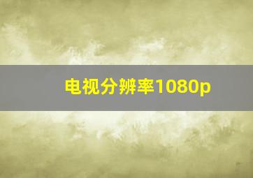 电视分辨率1080p