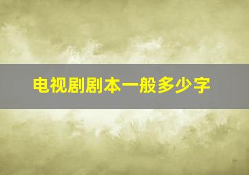 电视剧剧本一般多少字