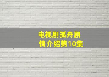 电视剧孤舟剧情介绍第10集