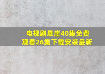 电视剧悬崖40集免费观看26集下载安装最新