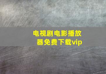 电视剧电影播放器免费下载vip