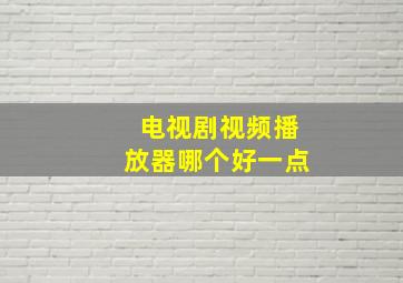 电视剧视频播放器哪个好一点