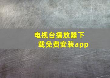 电视台播放器下载免费安装app