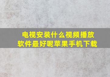 电视安装什么视频播放软件最好呢苹果手机下载