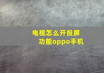 电视怎么开投屏功能oppo手机