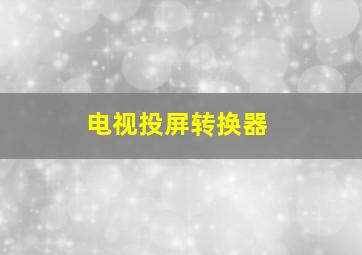 电视投屏转换器