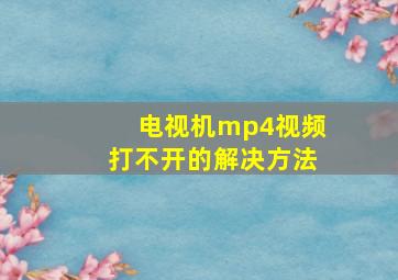 电视机mp4视频打不开的解决方法