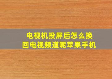 电视机投屏后怎么换回电视频道呢苹果手机