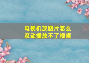 电视机放图片怎么滚动播放不了视频