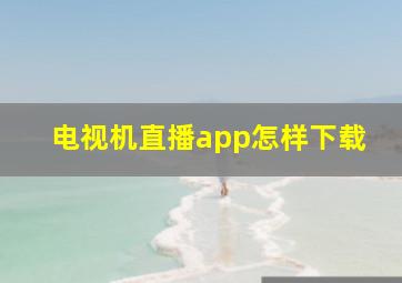 电视机直播app怎样下载