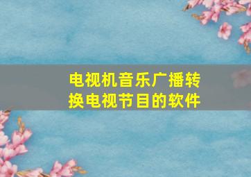 电视机音乐广播转换电视节目的软件