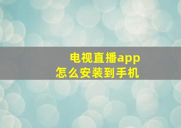 电视直播app怎么安装到手机