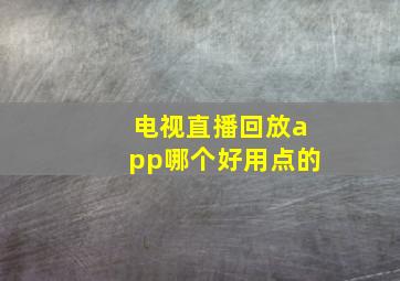 电视直播回放app哪个好用点的