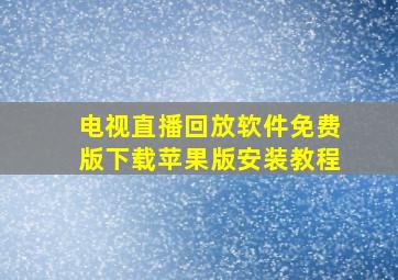 电视直播回放软件免费版下载苹果版安装教程