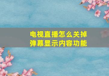 电视直播怎么关掉弹幕显示内容功能