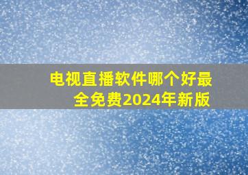 电视直播软件哪个好最全免费2024年新版