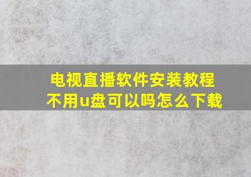 电视直播软件安装教程不用u盘可以吗怎么下载