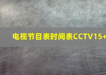 电视节目表时间表CCTV15+