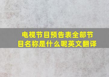 电视节目预告表全部节目名称是什么呢英文翻译