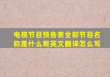 电视节目预告表全部节目名称是什么呢英文翻译怎么写