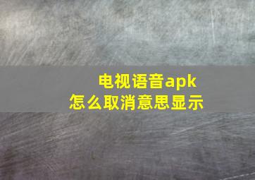 电视语音apk怎么取消意思显示