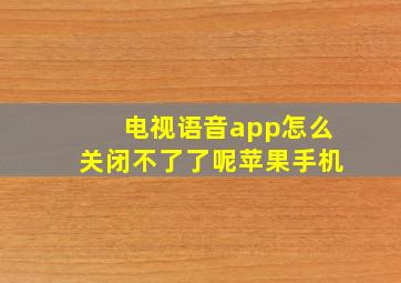 电视语音app怎么关闭不了了呢苹果手机