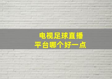 电视足球直播平台哪个好一点