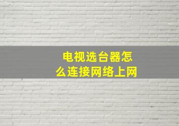 电视选台器怎么连接网络上网