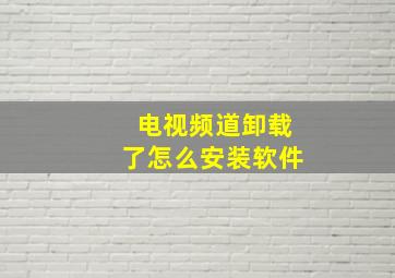 电视频道卸载了怎么安装软件