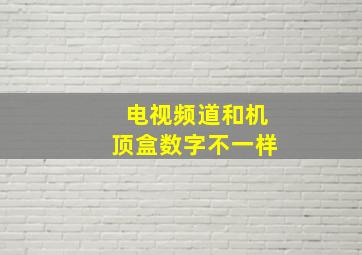 电视频道和机顶盒数字不一样