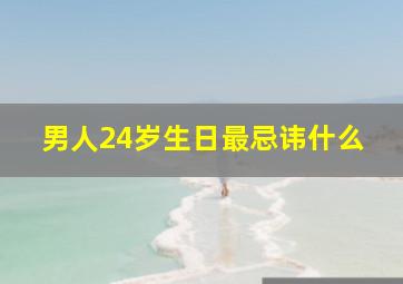 男人24岁生日最忌讳什么