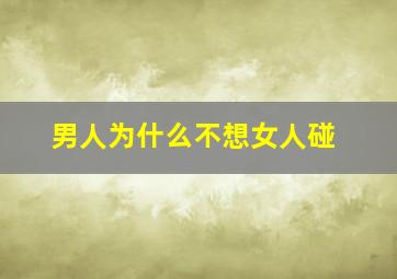 男人为什么不想女人碰