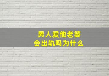 男人爱他老婆会出轨吗为什么