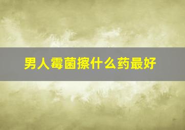 男人霉菌擦什么药最好