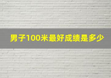 男子100米最好成绩是多少